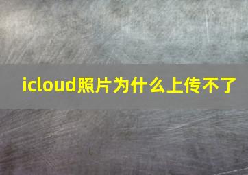 icloud照片为什么上传不了