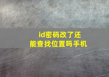 id密码改了还能查找位置吗手机