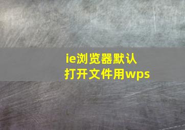 ie浏览器默认打开文件用wps