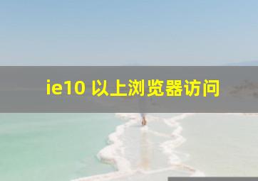 ie10 以上浏览器访问