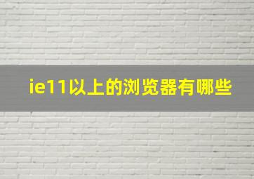 ie11以上的浏览器有哪些