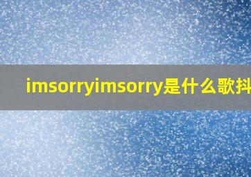 imsorryimsorry是什么歌抖音