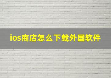 ios商店怎么下载外国软件