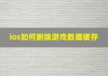 ios如何删除游戏数据缓存