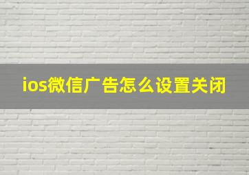 ios微信广告怎么设置关闭