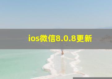 ios微信8.0.8更新