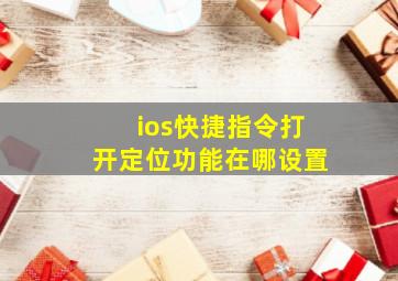 ios快捷指令打开定位功能在哪设置