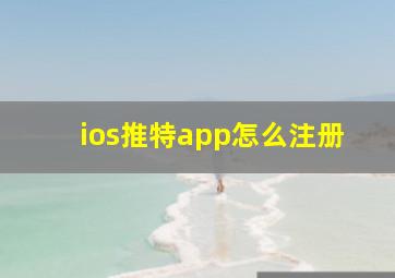 ios推特app怎么注册