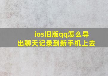 ios旧版qq怎么导出聊天记录到新手机上去