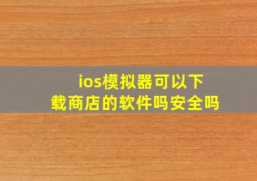 ios模拟器可以下载商店的软件吗安全吗