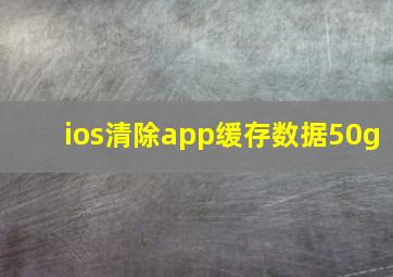 ios清除app缓存数据50g