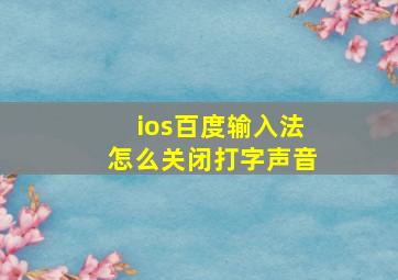 ios百度输入法怎么关闭打字声音