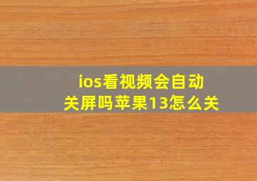 ios看视频会自动关屏吗苹果13怎么关