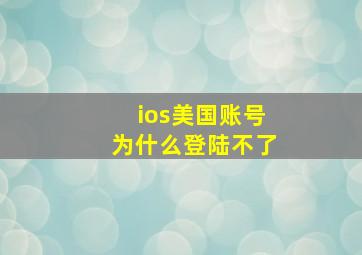 ios美国账号为什么登陆不了