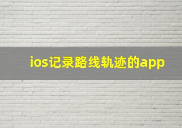 ios记录路线轨迹的app