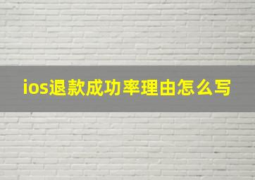 ios退款成功率理由怎么写