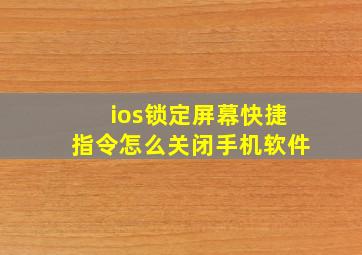 ios锁定屏幕快捷指令怎么关闭手机软件