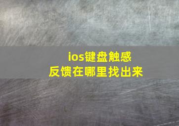 ios键盘触感反馈在哪里找出来