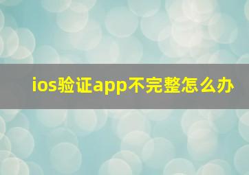 ios验证app不完整怎么办