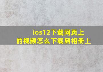 ios12下载网页上的视频怎么下载到相册上