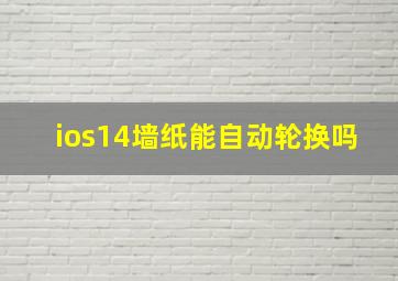 ios14墙纸能自动轮换吗