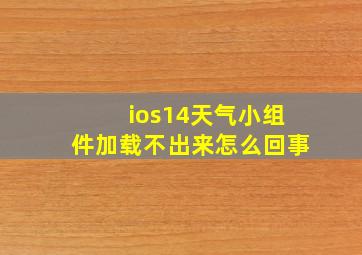 ios14天气小组件加载不出来怎么回事