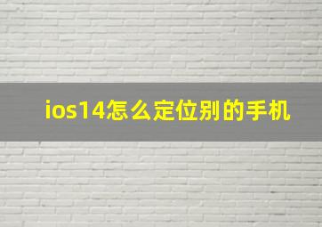 ios14怎么定位别的手机