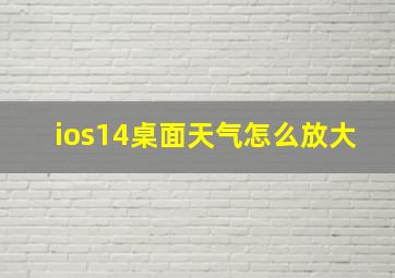 ios14桌面天气怎么放大