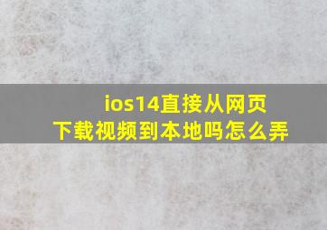 ios14直接从网页下载视频到本地吗怎么弄