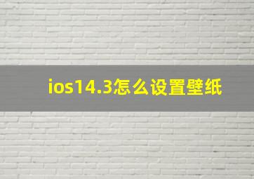 ios14.3怎么设置壁纸