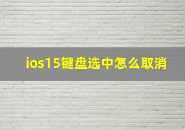 ios15键盘选中怎么取消