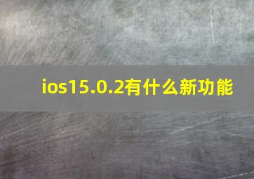 ios15.0.2有什么新功能