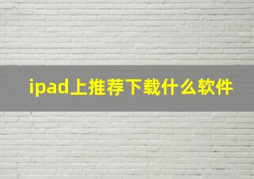 ipad上推荐下载什么软件