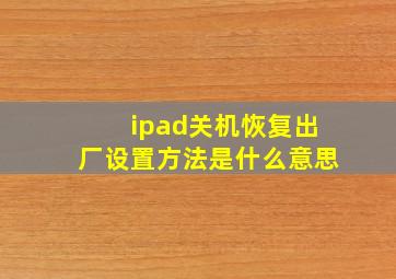 ipad关机恢复出厂设置方法是什么意思