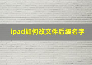 ipad如何改文件后缀名字