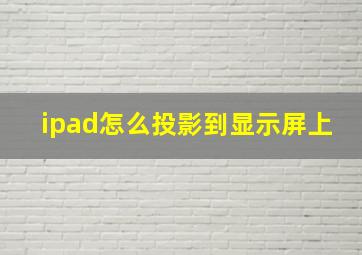 ipad怎么投影到显示屏上