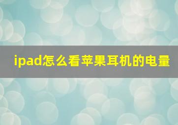 ipad怎么看苹果耳机的电量