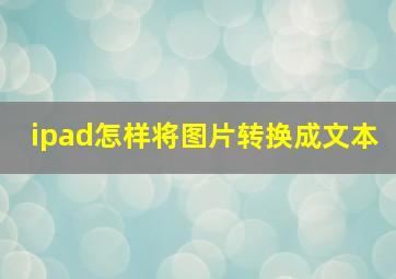 ipad怎样将图片转换成文本