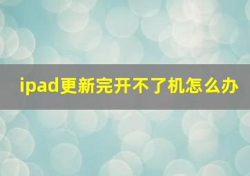 ipad更新完开不了机怎么办