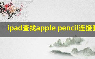 ipad查找apple pencil连接时间