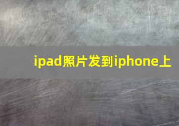 ipad照片发到iphone上