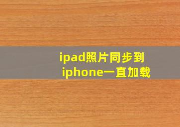 ipad照片同步到iphone一直加载