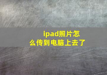 ipad照片怎么传到电脑上去了