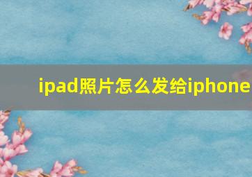 ipad照片怎么发给iphone