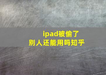 ipad被偷了别人还能用吗知乎