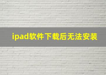 ipad软件下载后无法安装