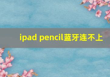 ipad pencil蓝牙连不上