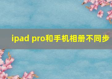 ipad pro和手机相册不同步