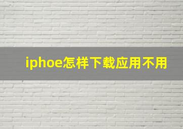 iphoe怎样下载应用不用