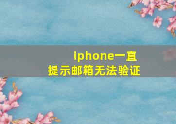 iphone一直提示邮箱无法验证